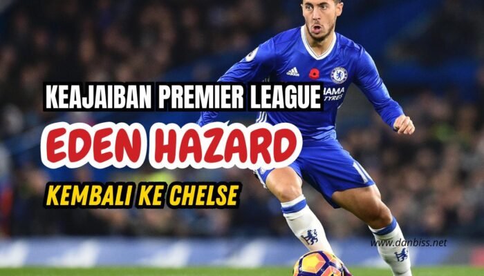 Eden Hazard: Keajaiban Premier League, Kegagalan Real Madrid, dan Kembali ke Chelsea